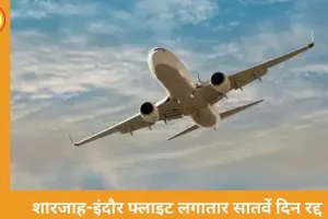 शारजाह-इंदौर फ्लाइट सातवें दिन भी रद्द, यूएई से उड़ानें प्रभावित; यात्रियों को चार्टर फ्लाइट में महंगे टिकट का सहारा