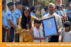 रायपुर में विंग कमांडर विपुल यादव को सैन्य सम्मान के साथ अंतिम विदाई