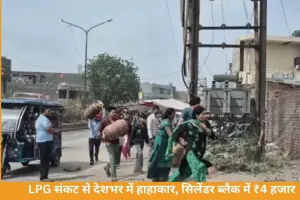 LPG संकट गहराया: कई राज्यों में सिलेंडर के लिए मारामारी, ब्लैक में 4,000 तक कीमत