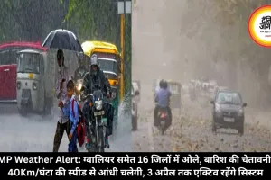 MP Weather Alert: ग्वालियर समेत 16 जिलों में ओले-बारिश की चेतावनी, 40Km/घंटा की स्पीड से आंधी चलेगी, 3 अप्रैल तक एक्टिव रहेंगे सिस्टम