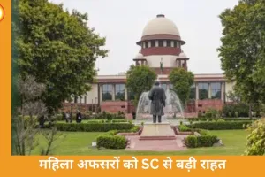 महिला सैन्य अफसरों को सुप्रीम कोर्ट की बड़ी राहत: स्थायी कमीशन और पेंशन का अधिकार बहाल