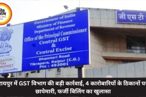 रायपुर में GST विभाग की बड़ी कार्रवाई, 4 कारोबारियों के ठिकानों पर छापेमारी, फर्जी बिलिंग का खुलासा