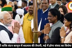 नारी शक्ति वंदन कानून में बदलाव की तैयारी, मई में होगा संसद का विशेष सत्र