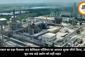 सरकार का बड़ा फैसला: 40 केमिकल-पॉलिमर पर आयात शुल्क जीरो किया, 30 जून तक कई उद्योग को बड़ी राहत