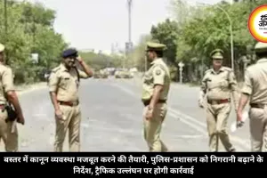 बस्तर में कानून व्यवस्था मजबूत करने की तैयारी, पुलिस-प्रशासन को निगरानी बढ़ाने के निर्देश, ट्रैफिक उल्लंघन पर होगी कार्रवाई