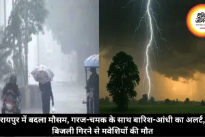 रायपुर में बदला मौसम, गरज-चमक के साथ बारिश-आंधी का अलर्ट, बिजली गिरने से मवेशियों की मौत