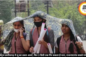 सेंट्रल छत्तीसगढ़ में लू का डबल अलर्ट, फिर 3 डिग्री तक गिर सकता है पारा, राजनांदगांव सबसे गर्म