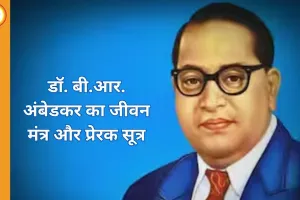 डॉ. बी.आर. अंबेडकर का जीवन मंत्र और प्रेरक सूत्र