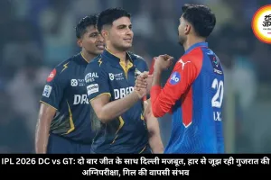 IPL 2026 DC vs GT: दो बार जीत के साथ दिल्ली मजबूत, हार से जूझ रही गुजरात की अग्निपरीक्षा, गिल की वापसी संभव