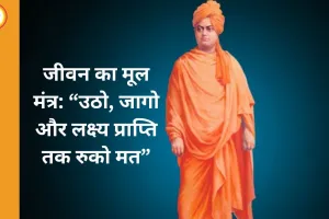 “उठो, जागो और लक्ष्य प्राप्ति तक रुको मत” – स्वामी विवेकानंद के जीवन और उनके प्रेरक मंत्र