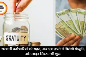 सरकारी कर्मचारियों को राहत, अब एक हफ्ते में मिलेगी ग्रेच्युटी, ऑनलाइन सिस्टम भी शुरू