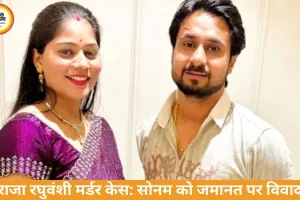 राजा रघुवंशी मर्डर केस: सोनम को जमानत, परिवार में आक्रोश