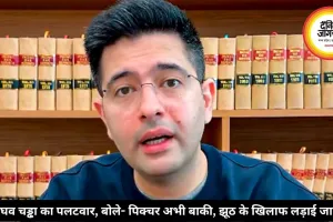 राघव चड्ढा का पलटवार, बोले- पिक्चर अभी बाकी, झूठ के खिलाफ लड़ाई जारी
