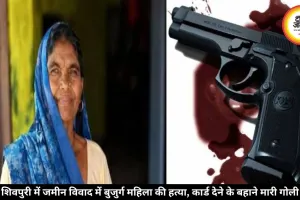 शिवपुरी में जमीन विवाद में बुजुर्ग महिला की हत्या, कार्ड देने के बहाने मारी गोली