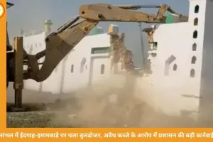 संभल में ईदगाह-इमामबाड़े पर बुलडोजर कार्रवाई, प्रशासन ने अवैध कब्जे का हवाला दिया