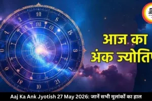 आज का अंक ज्योतिष 27 मई 2026: मूलांक 7 और 9 वालों को मिल सकता है बड़ा लाभ, करियर में खुलेंगे नए रास्ते