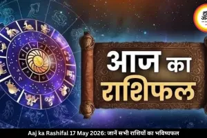 आज का राशिफल 17 मई 2026: ग्रहों के योग से कई राशियों को मिलेगा लाभ, जानें अपना भविष्यफल
