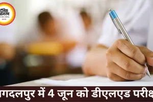 4 जून को डीएलएड प्रवेश परीक्षा, जगदलपुर के 12 केंद्रों में 3891 अभ्यर्थी देंगे एग्जाम