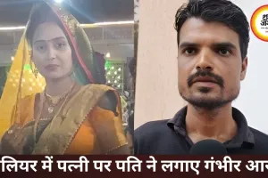 ग्वालियर में पत्नी पर पति का गंभीर आरोप, कहा- बॉयफ्रेंड संग रहने का बना रही थी दबाव