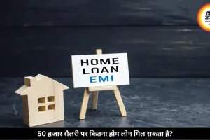 50 हजार की सैलरी पर कितना मिलेगा होम लोन? ऐसे तय होती है आपकी लिमिट