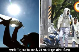 एमपी में भीषण गर्मी का कहर, 4 जिलों में रेड अलर्ट, 25 मई से शुरू होगा नौतपा