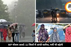 ग्वालियर समेत MP के 11 जिलों में आंधी-बारिश का अलर्ट, इन जिलों में गर्मी बढ़ेगी