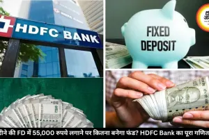 HDFC बैंक की 55 महीने FD में 55,000 रुपये जमा करने पर कितना मिलेगा रिटर्न, जानें पूरी कैलकुलेशन