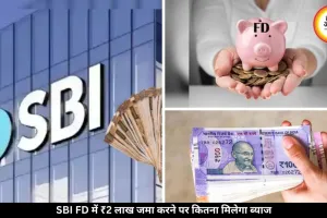 SBI FD में 6 महीने के लिए 2 लाख रुपये जमा करें, तो कितना मिलेगा रिटर्न, देखें कैलकुलेशन