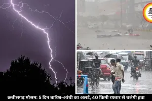 छत्तीसगढ़ में 5 दिन तक बिगड़ा रहेगा मौसम, 40 किमी रफ्तार से हवा चलने का अलर्ट जारी
