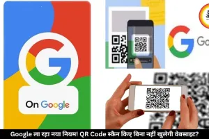 Google जल्द ला रहा नया सिस्टम, अब QR Code स्कैन किए बिना नहीं खुलेगी कोई भी वेबसाइट