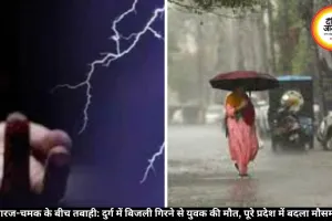 छत्तीसगढ़ में मौसम का कहर: दुर्ग में बिजली गिरने से युवक की जान गई, रायपुर-बिलासपुर में बारिश जारी