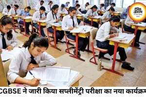 CGBSE ने जारी किया सप्लीमेंट्री परीक्षा का टाइम टेबल, जुलाई में होंगे 10वीं-12वीं के एग्जाम
