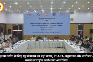 निजी सुरक्षा उद्योग के लिए गृह मंत्रालय का बड़ा कदम, PSARA अनुपालन और कारोबार आसान बनाने पर राष्ट्रीय कार्यशाला आयोजित