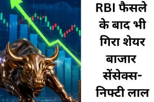 RBI के फैसले के बाद भी बाजार में बिकवाली, सेंसेक्स-निफ्टी लाल निशान में बंद