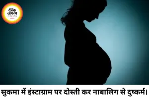 सुकमा में इंस्टाग्राम पर दोस्ती कर नाबालिग से दुष्कर्म।