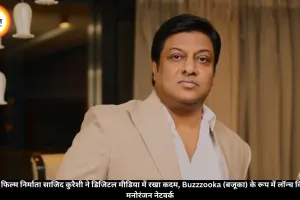 भारतीय फिल्म निर्माता साजिद कुरैशी ने डिजिटल मीडिया में रखा कदम, Buzzzooka (बजूका) के रूप में लॉन्च किया नया मनोरंजन नेटवर्क