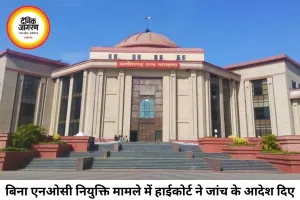 असिस्टेंट प्रोफेसर भर्ती में NOC विवाद, हाईकोर्ट ने 120 दिन में मांगी जांच रिपोर्ट
