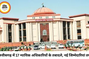 छत्तीसगढ़ न्यायपालिका में बड़ा प्रशासनिक फेरबदल, 17 न्यायिक अधिकारियों के तबादले