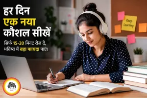 हर दिन नया कौशल सीखने की आदत बदल सकती है आपकी जिंदगी, रोज़ 20 मिनट का निवेश देगा बड़ा फायदा