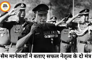 सैम मानेकशॉ का नेतृत्व मंत्र: प्रोफेशनल नॉलेज और नैतिक साहस से बनता है असली लीडर