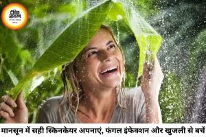 मानसून में स्किन इंफेक्शन से बचना है? जानिए एक्सपर्ट्स का सही स्किनकेयर रूटीन