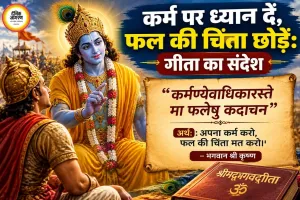 'कर्मण्येवाधिकारस्ते' का जीवन मंत्र: कर्म पर रखें विश्वास, फल की चिंता छोड़ें