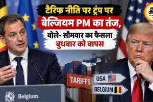 टैरिफ नीति पर ट्रंप पर बेल्जियम PM का तंज, बोले- सोमवार का फैसला बुधवार को वापस