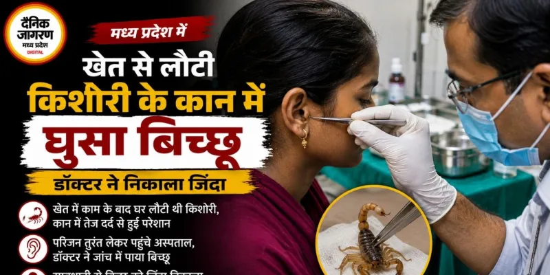 खेत से लौटी किशोरी के कान में घुसा बिच्छू, डॉक्टर ने निकाला जिंदा
